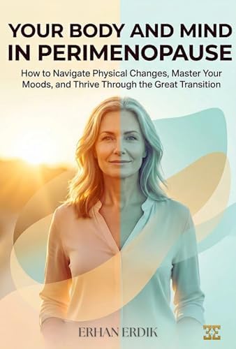 YOUR BODY AND MIND IN PERIMENOPAUSE : How to Navigate Physical Changes ...