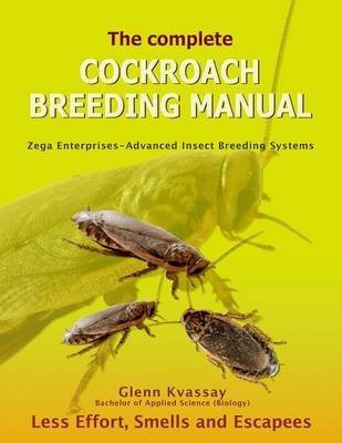 [(The Complete Cockroach Breeding Manual : Less Effort, Smells and Escapees)] [By (author) MR Glenn Kvassay] published on (August, 2013)
