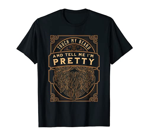 Touch My Beard And Tell Me I'm Pretty T-Shirt Touch My Beard And Tell Me I'm Pretty T-Shirt