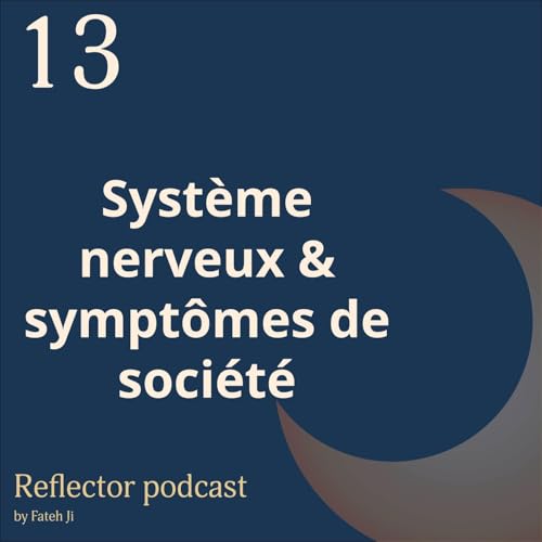 #13 Syst&egrave;me nerveux & sympt&ocirc;mes de soci&eacute;t&eacute;