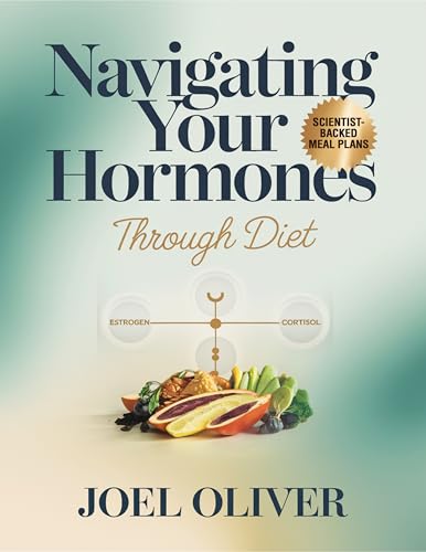 NAVIGATING YOUR HORMONES THROUGH DIET: Unlock Hormonal Harmony with Delicious, Easy-to-Follow Meal Plans & Recipes for Energy, Balance, and Vitality (The Ultimate Healthy Living Kitchen)