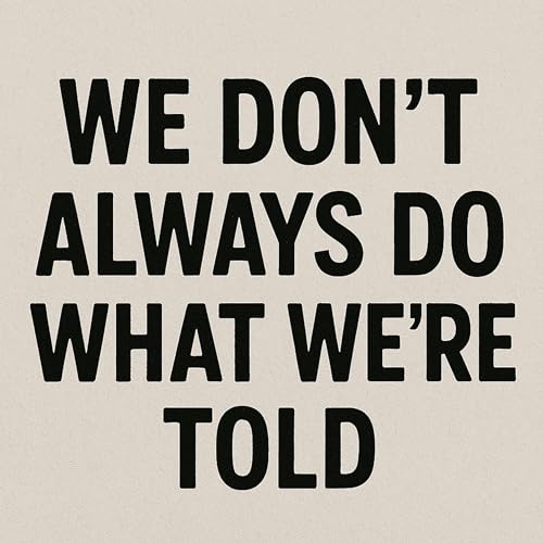 We Don't Always Do What We're Told