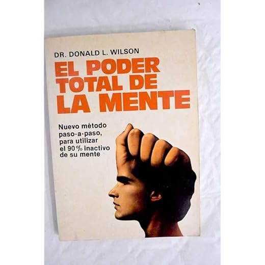 El poder total de la mente. Nuevo método paso a paso, para utilizar el 90% inactivo de su mente.