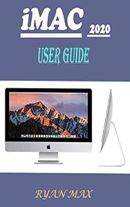 IMAC 2020 USER GUIDE: A Well-designed Pictorial Illustration Manual On How To Set Up And Use The New iMac 2020 Model With Shortcuts, Tips And Tricks For Beginners And Experts