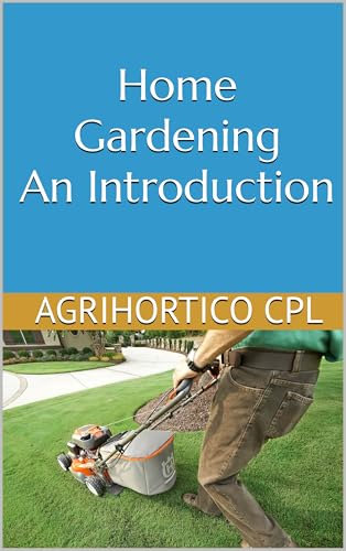 Home Gardening An Introduction (Presentations on Home Gardening Book 1)