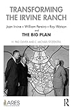 Transforming the Irvine Ranch: Joan Irvine, William Pereira, Ray Watson, and the Big Plan (American Real Estate Society Book Series)