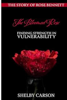 The Bloomed Rose: Finding Strength in Vulnerability: "Overcoming Narcissistic Abuse and Rising to Success" The Story of Rose Bennett (extended version)
