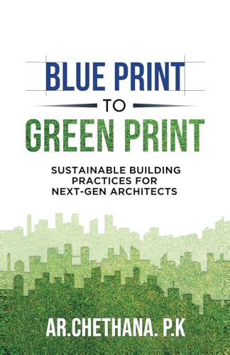 BLUEPRINT TO GREEN PRINT: Sustainable Building Practices for Next-GEN Architects