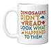 Dinosaurs Didn't Read Funny Reading Teacher Ceramic Mug, White