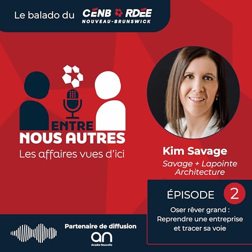 &Eacute;pisode 2 - Oser r&ecirc;ver grand, reprendre une entreprise et tracer sa voie | Kim Savage
