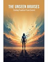 The Unseen Bruises: Finding Freedom From Control B0G25BS1T9 Book Cover