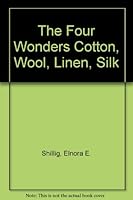 The Four Wonders Cotton, Wool, Linen, Silk B000ZG5VB2 Book Cover