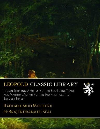 Indian Shipping; A History of the Sea-Borne Trade and Maritime Activity of the Indians from the Earliest Times