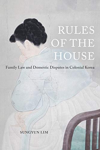 Rules of the House: Family Law and Domestic Disputes in Colonial Korea (Global Korea Book 2)