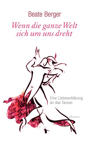Wenn die ganze Welt sich um uns dreht: Eine Liebeserklärung an das Tanzen Wenn die ganze Welt sich um uns dreht: Eine Liebeserklärung an das Tanzen