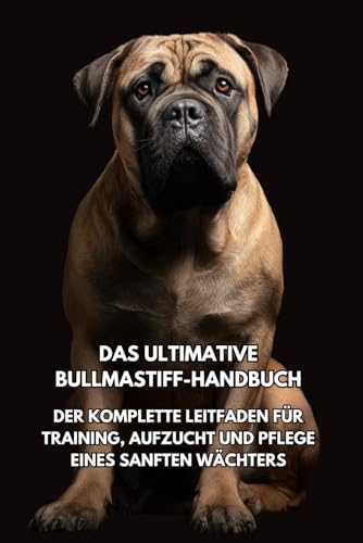 Das Ultimative Bullmastiff- Handbuch: Der Komplette Leitfaden für Training, Aufzucht und Pflege eines Sanften Wächters Inkspire