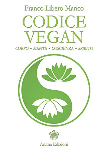 Codice Vegan: Corpo - mente - coscienza - spirito Codice Vegan: Corpo - mente - coscienza - spirito