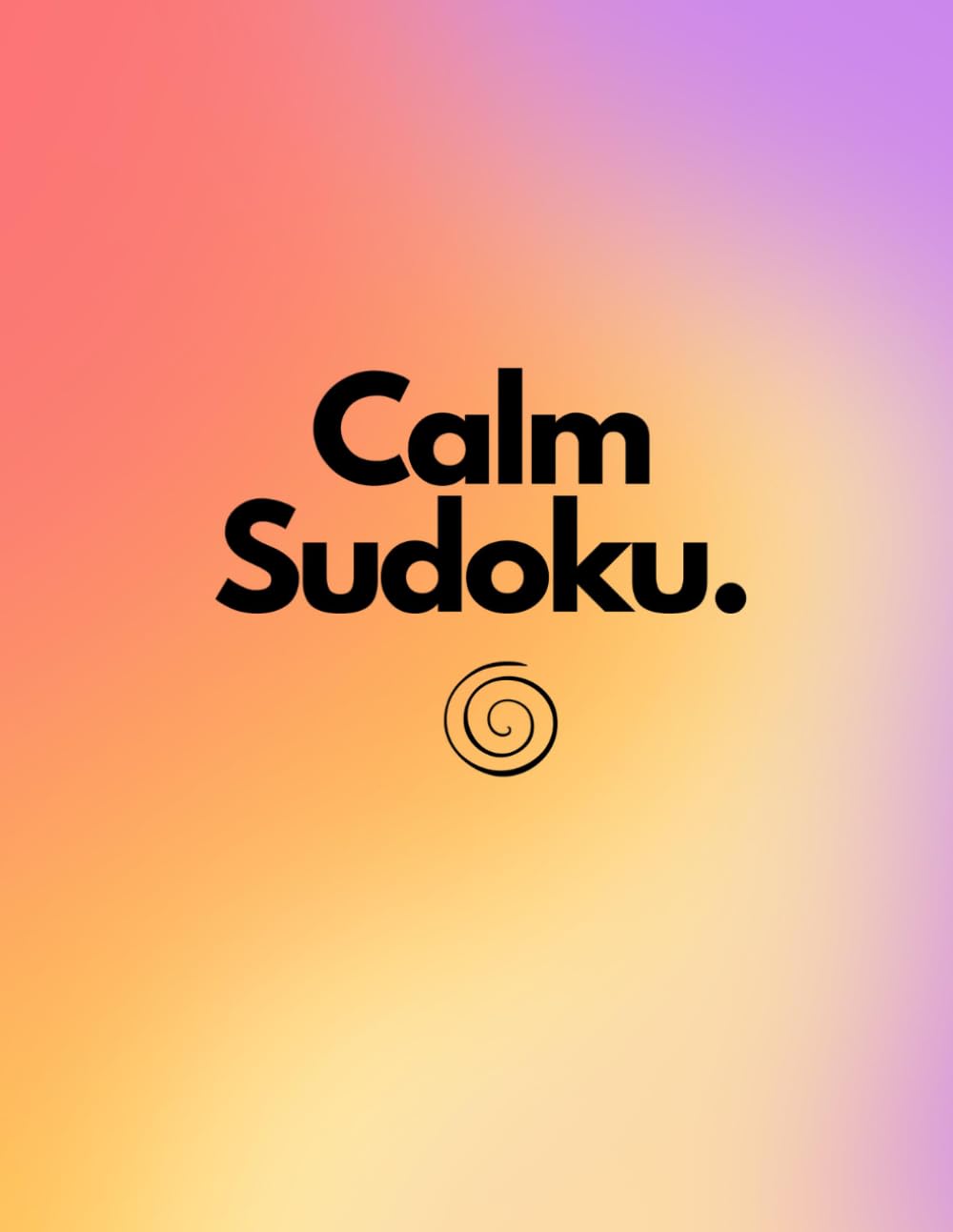 Calm Sudoku: 100 Large-Print Puzzles for Stress Relief and Focus