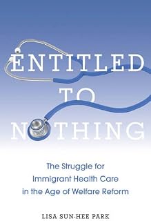 Entitled to Nothing: The Struggle for Immigrant Health Care in the Age of Welfare Reform (Nation of Nations, 29)