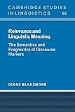 Relevance and Linguistic Meaning: The Semantics and Pragmatics of Discourse Markers (Cambridge Studies in Linguistics)