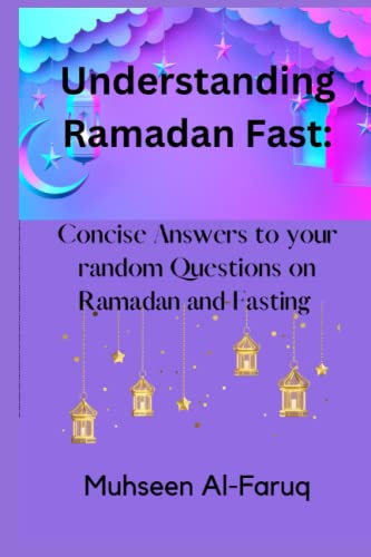 Understanding Ramadan And Fasting: Concise Answers To Your Random Questions On Ramadan And Fasting