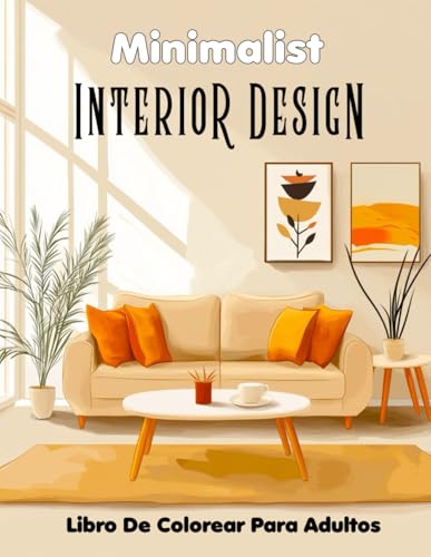 Minimalist Interior Design Libro De Colorear Para Adultos: 52 diseños inspiradores, ideas de decoración para la relajación consciente y el alivio del estrés Minimalist Interior Design Libro De Colorear Para Adultos: 52 diseños inspiradores, ideas de decoración para la relajación consciente y el alivio del estrés