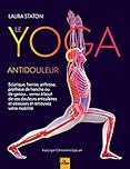 Le Yoga antidouleur: Arthrose, sciatique, venez à bout de vos douleurs articulaires et osseuses