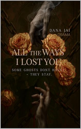 All the ways I lost you: some ghosts don´t haunt - they stay (German Edition)