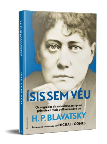 ísis sem Véu: os Segredos da Sabedoria Antiga na Primeira e Mais Pol~emina Obra de h. p. Blavatsky