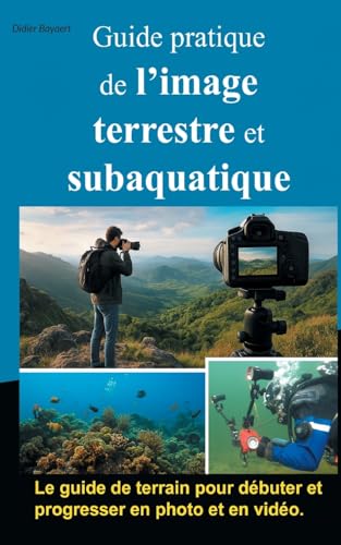 Books on Demand - Guide pratique de l'image terrestre et subaquatique: Photo et vidéo