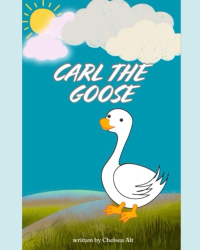 Carl The Goose: Written & Illustrated by Chelsea Alt