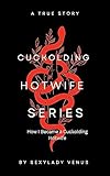 How I became a Cuckolding Hotwife: How I Became a Cuckolding Hotwife (Cuckolding Hotwife Series) (English Edition)