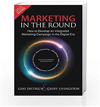 MARKETING IN THE ROUND: HOW TO DEVELOP AN INTEGRATED MARKETING CAMPAIGN IN THE DIGITAL ERA