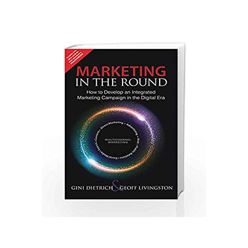 MARKETING IN THE ROUND: HOW TO DEVELOP AN INTEGRATED MARKETING CAMPAIGN IN THE DIGITAL ERA