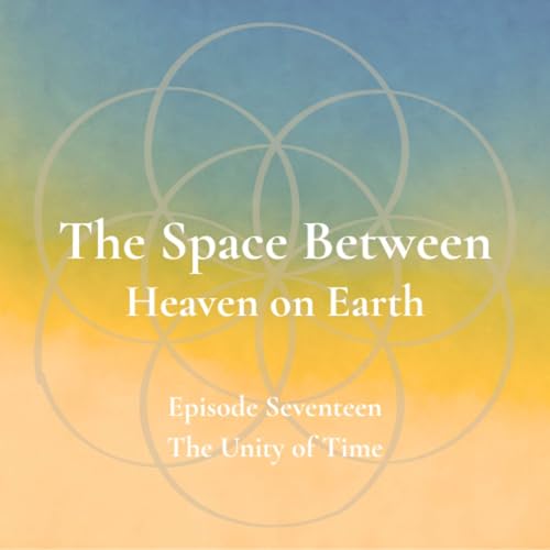 The Space Between - Episode 17 - The Unity of Time