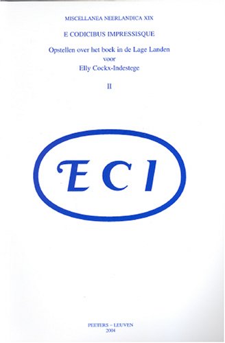 E Codicibus Impressisque Opstellen over het boek in de Lage Landen voor Elly Cockx-Indestege II. Drukken van de zestiende tot de twintigste eeuw (Miscellanea Neerlandica) (French Edition)