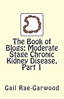 The Book of Blogs: Moderate Stage Chronic Kidney Disease, Part 1 1507651929 Book Cover