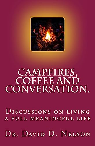 Campfires, Coffee and Conversation.: Discussions on living a full meaningful life