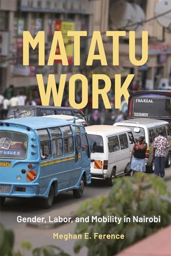 Matatu Work: Gender, Labor, and Mobility in Nairobi (Issn)