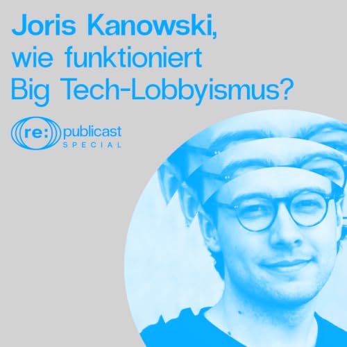 Spezial - "Digitale Zivilgesellschaft" Teil 4: Wie funktioniert Big-Tech Lobbyismus, Joris Kanowski?