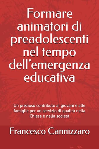 Formare animatori di preadolescenti nel tempo dell�femergenza educativa: Un prezioso contributo ai giovani e alle famiglie per un