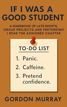 If I Was a Good Student: A Funny College Humor Book with Sarcastic Tips, Relatable Study Struggles, and Hilarious Real-Life Student Scenarios