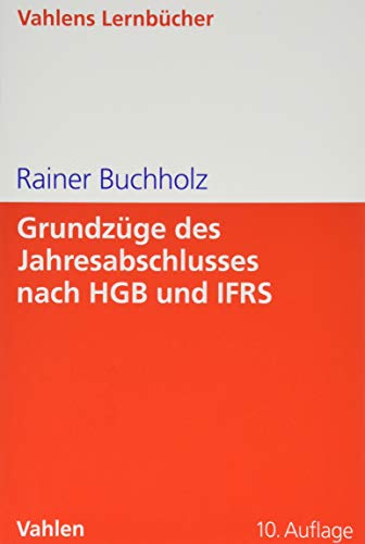 Grundzüge des Jahresabschlusses nach HGB und IFRS: Mit Aufgaben und Lösungen Grundzüge des Jahresabschlusses nach HGB und IFRS: Mit Aufgaben und Lösungen