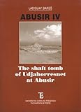  Abusir IV: The Shaft Tomb of Udjahorresnet at Abusir (Abusir Monographs)