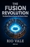 The Fusion Revolution: The Global Race to Harness the Power of Stars