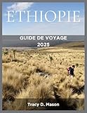 ETHIOPIE GUIDE DE VOYAGE 2025: Un voyage à travers le patrimoine, la nature et les cultures vibrantes de l’Éthiopie