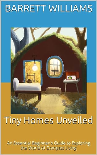 Tiny Homes Unveiled: An Essential Beginner's Guide to Exploring the