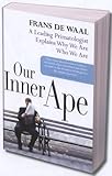 Our Inner Ape: A Leading Primatologist Explains Why We Are Who We Are