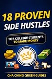 18 Proven Side Hustles for College Students to Make More Money: Flexible ways to earn money, build skills, and boost your income while in school. (Side Hustles That Work)
