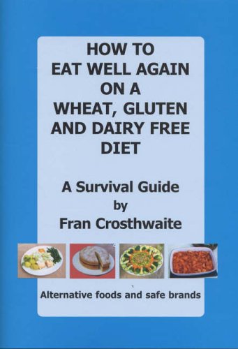 How to Eat Well Again on a Wheat, Gluten and Dairy Free Diet: A Survival Guide